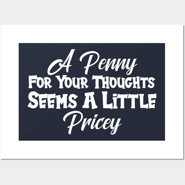 A Penny For Your Thoughts Seems A Little Pricey Wall Art by printalpha-art